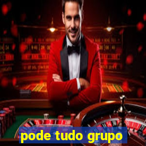 pode tudo grupo